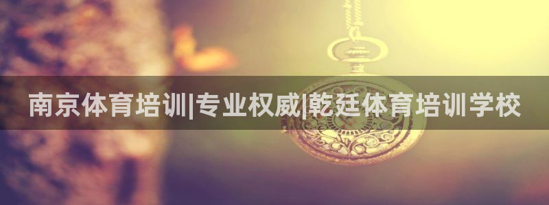 焦点娱乐挂机版下载：南京体育培训|专业权威|乾廷体育培训学校
