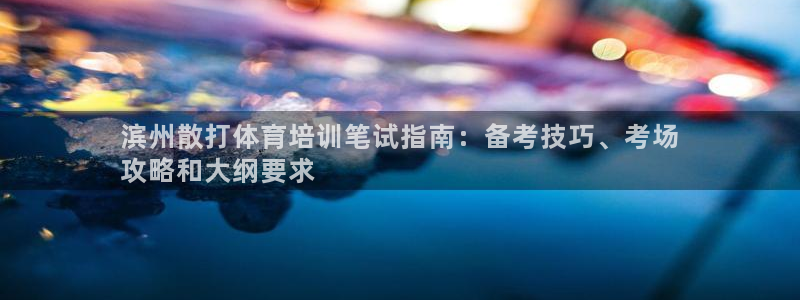 焦点娱乐平台主管：滨州散打体育培训笔试指南：备考技巧