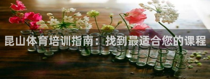 焦点娱乐下载手机版：昆山体育培训指南：找到最适合您的