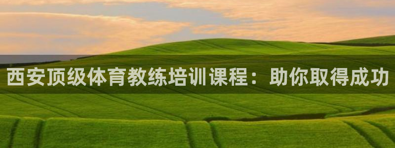 焦点娱乐怎么找导师：西安顶级体育教练培训课程：助你取