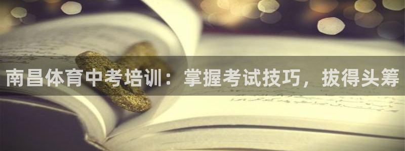 焦点娱乐平台客服电话：南昌体育中考培训：掌握考试技巧，拔得头