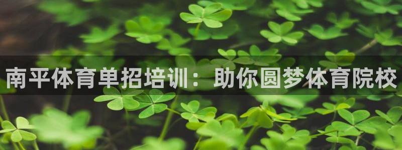 焦点娱乐平台客服电话人工服务：南平体育单招培训：助你圆梦体育