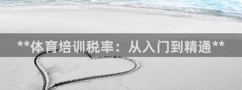 焦点娱乐拉菲11月9日：**体育培训税率：从入门到精通**